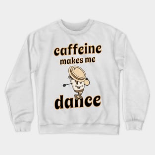 caffeine makes me dance Crewneck Sweatshirt